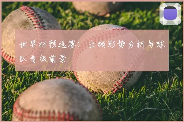 世界杯预选赛:出线形势分析与球队晋级前景