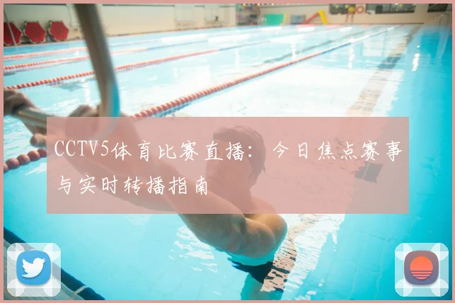 CCTV5体育比赛直播:今日焦点赛事与实时转播指南