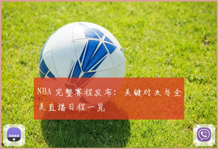 NBA 完整赛程发布:关键对决与全美直播日程一览